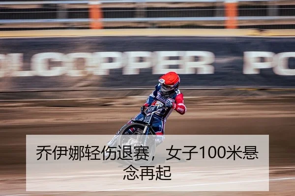 乔伊娜轻伤退赛，女子100米悬念再起